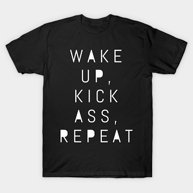 Wake Up, Kick Ass, Repeat T-Shirt by GrayDaiser